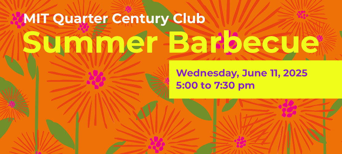 Text over an orange background with sunburst flower designs: MIT Quarter Century Club Summer Barbecue, Wednesday, June 11, 2025; 5 to 7:30 pm